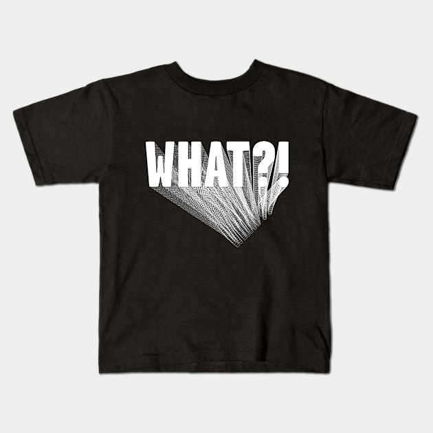 WHAT?! Kids T-Shirt by Comedy and Poetry